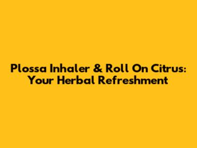 Plossa Inhaler & Roll On Citrus: Your Herbal Refreshment