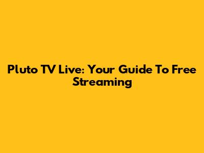 Pluto TV Live: Your Guide To Free Streaming