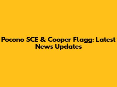 Pocono SCE & Cooper Flagg: Latest News Updates