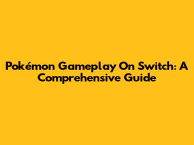 Pokémon Gameplay On Switch: A Comprehensive Guide
