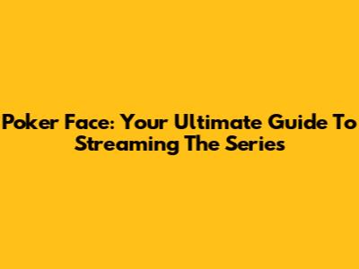 Poker Face: Your Ultimate Guide To Streaming The Series