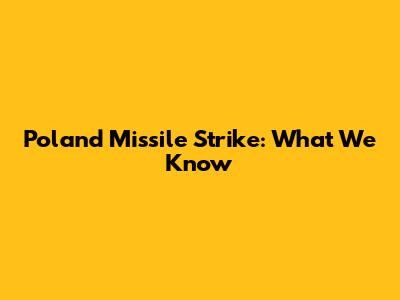 Poland Missile Strike: What We Know