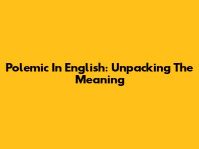 Polemic In English: Unpacking The Meaning