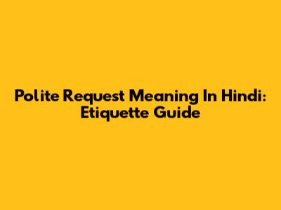 Polite Request Meaning In Hindi: Etiquette Guide