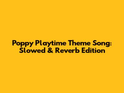 Poppy Playtime Theme Song: Slowed & Reverb Edition