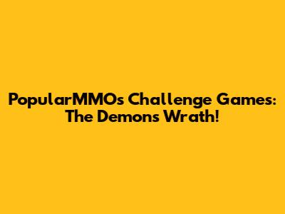 PopularMMOs Challenge Games: The Demon's Wrath!