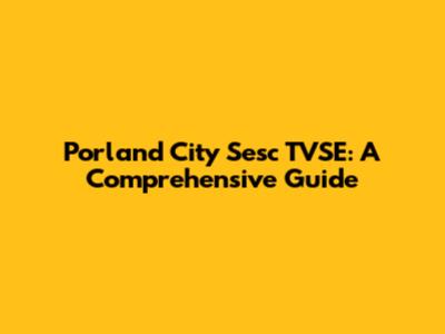 Porland City Sesc TVSE: A Comprehensive Guide