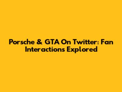 Porsche & GTA On Twitter: Fan Interactions Explored