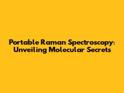 Portable Raman Spectroscopy: Unveiling Molecular Secrets