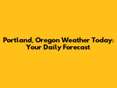 Portland, Oregon Weather Today: Your Daily Forecast