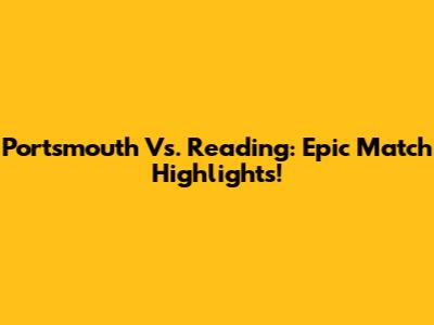 Portsmouth Vs. Reading: Epic Match Highlights!