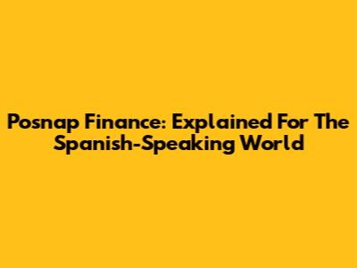 Posnap Finance: Explained For The Spanish-Speaking World