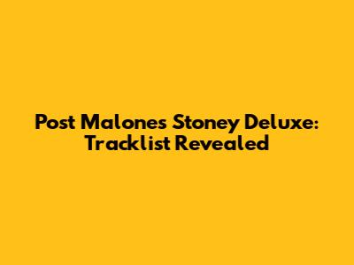 Post Malone's Stoney Deluxe: Tracklist Revealed