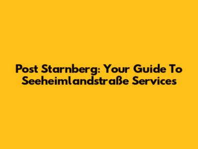 Post Starnberg: Your Guide To Seeheimlandstraße Services