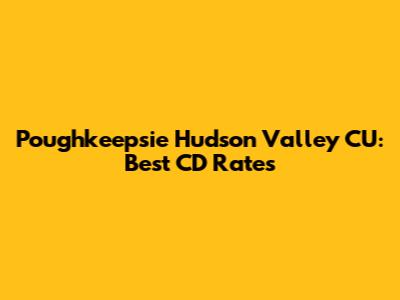 Poughkeepsie Hudson Valley CU: Best CD Rates
