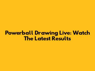 Powerball Drawing Live: Watch The Latest Results