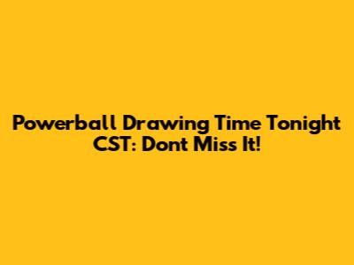 Powerball Drawing Time Tonight CST: Don't Miss It!