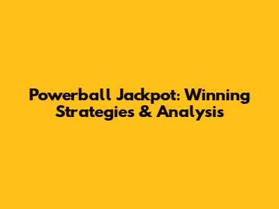 Powerball Jackpot: Winning Strategies & Analysis