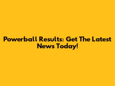 Powerball Results: Get The Latest News Today!
