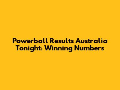 Powerball Results Australia Tonight: Winning Numbers