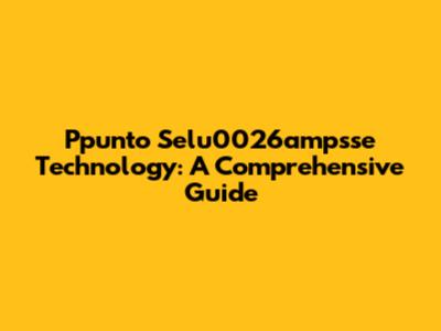Ppunto Selu0026ampsse Technology: A Comprehensive Guide