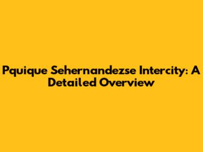 Pquique Sehernandezse Intercity: A Detailed Overview