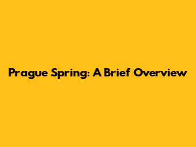 Prague Spring: A Brief Overview