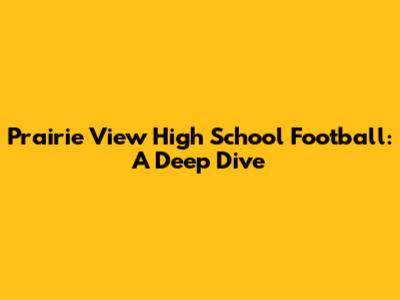 Prairie View High School Football: A Deep Dive