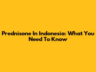Prednisone In Indonesia: What You Need To Know