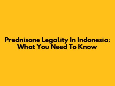 Prednisone Legality In Indonesia: What You Need To Know