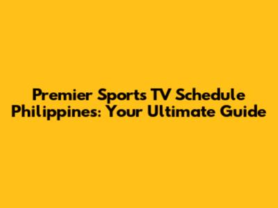 Premier Sports TV Schedule Philippines: Your Ultimate Guide