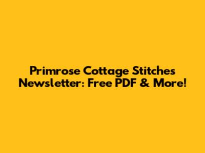 Primrose Cottage Stitches Newsletter: Free PDF & More!