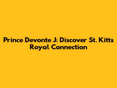 Prince Devonte J: Discover St. Kitts Royal Connection