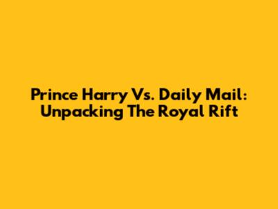 Prince Harry Vs. Daily Mail: Unpacking The Royal Rift