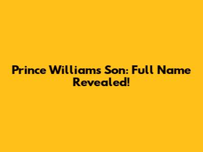 Prince William's Son: Full Name Revealed!