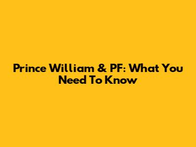 Prince William & PF: What You Need To Know