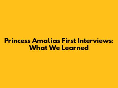 Princess Amalia's First Interviews: What We Learned