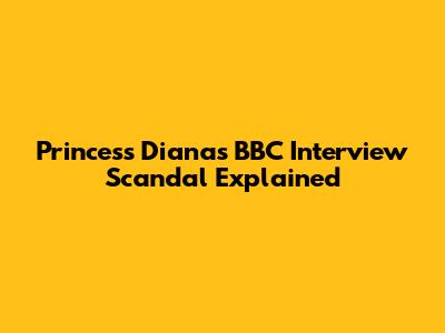 Princess Diana's BBC Interview Scandal Explained