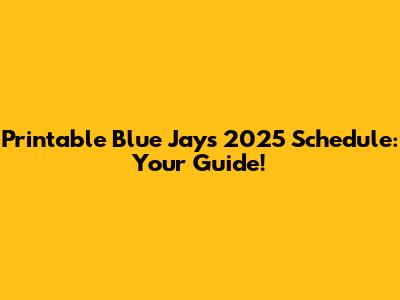 Printable Blue Jays 2025 Schedule: Your Guide!