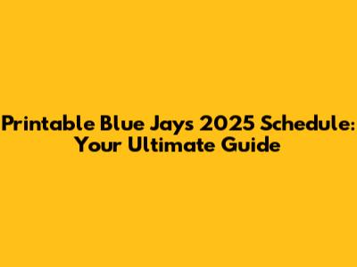 Printable Blue Jays 2025 Schedule: Your Ultimate Guide