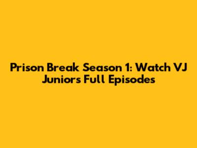 Prison Break Season 1: Watch VJ Junior's Full Episodes