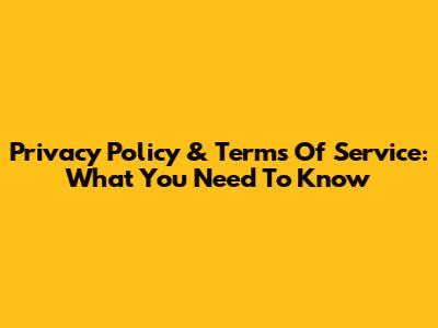Privacy Policy & Terms Of Service: What You Need To Know