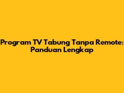 Program TV Tabung Tanpa Remote: Panduan Lengkap