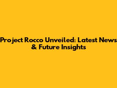 Project Rocco Unveiled: Latest News & Future Insights