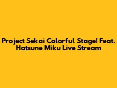 Project Sekai Colorful Stage! Feat. Hatsune Miku Live Stream