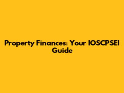 Property Finances: Your IOSCPSEI Guide