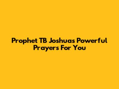 Prophet TB Joshua's Powerful Prayers For You