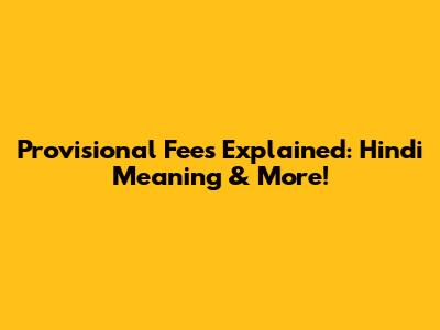 Provisional Fees Explained: Hindi Meaning & More!