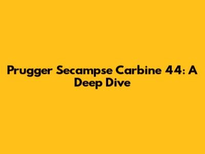 Prugger Secampse Carbine 44: A Deep Dive