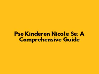 Pse Kinderen Nicole Se: A Comprehensive Guide